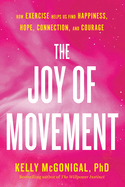 The Joy Of Movement: How Exercise Helps Us Find Happiness, Hope, Connection, and Courage