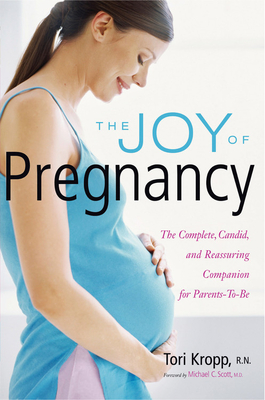 The Joy of Pregnancy: The Complete, Candid, and Reassuring Companion for Parents-To-Be - Kropp, Tori