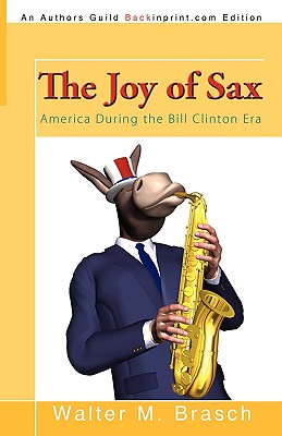 The Joy of Sax: America During the Bill Clinton Era - Brasch, Walter M