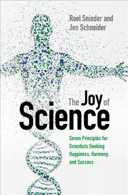 The Joy of Science: Seven Principles for Scientists Seeking Happiness, Harmony, and Success - Snieder, Roel, and Schneider, Jen