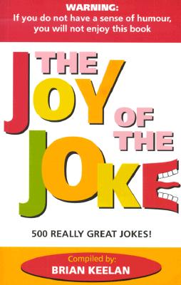 The Joy of the Joke: 500 Really Great Jokes! - Keelan, Brian (Compiled by)