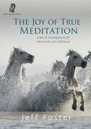The joy of True Meditation: Words of Encouragement for Tired Minds and Wild Hearts