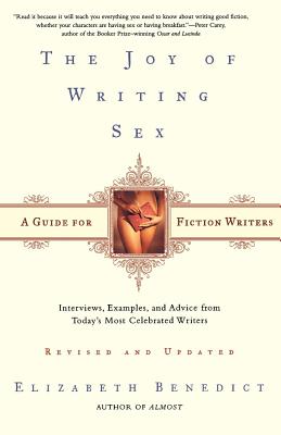 The Joy of Writing Sex: A Guide for Fiction Writers - Benedict, Elizabeth