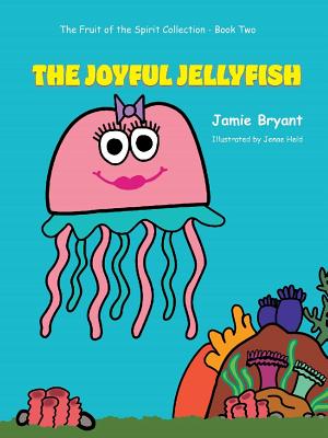 The Joyful Jellyfish: The Fruit of the Spirit Collection-Book Two - Bryant, Jamie, and Held, Jenae