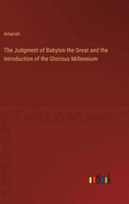 The Judgment of Babylon the Great and the Introduction of the Glorious Millennium