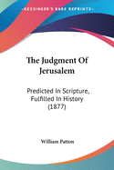 The Judgment Of Jerusalem: Predicted In Scripture, Fulfilled In History (1877)