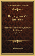 The Judgment of Jerusalem: Predicted in Scripture, Fulfilled in History (1877)