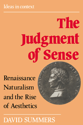 The Judgment of Sense: Renaissance Naturalism and the Rise of Aesthetics - Summers, David
