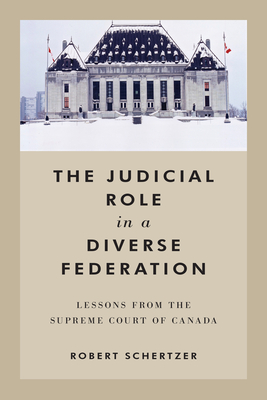 The Judicial Role in a Diverse Federation: Lessons from the Supreme Court of Canada - Schertzer, Robert