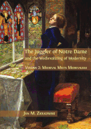 The Juggler of Notre Dame and the Medievalizing of Modernity: Volume 2: Medieval Meets Medievalism
