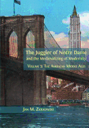 The Juggler of Notre Dame and the Medievalizing of Modernity: Volume 3: The American Middle Ages