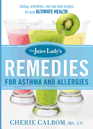 The Juice Lady's Remedies for Asthma and Allergies: Delicious Smoothies and Raw-Food Recipes for Your Ultimate Health