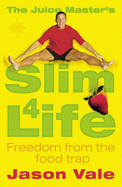 The Juice Master's Slim 4 Life: Freedom from the Food Trap