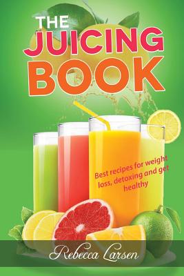 The Juicing Book.: Best recipes for weight loss, detoxing and get healthy - Larsen, Rebecca