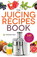 The Juicing Recipes Book: 150 Healthy Recipes to Unleash Nutritional Power