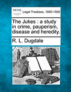 The Jukes; A Study in Crime, Pauperism, Disease, and Heredity