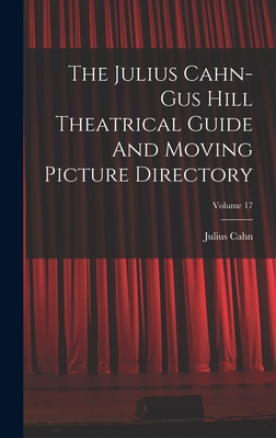 The Julius Cahn-gus Hill Theatrical Guide And Moving Picture Directory; Volume 17 - Cahn, Julius