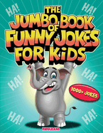 The Jumbo Book of Funny Jokes for Kids: 1000+ Gut-Busting, Laugh out Loud, Age-Appropriate Jokes that Kids and Family Will Enjoy - Riddles, Tongue Twisters, Knock Knock, Puns and More