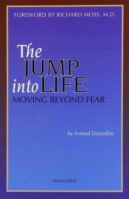 The Jump Into Life: Moving Beyond Fear - Desjardins, Arnaud, and Kennedy, Kathleen (Translated by)