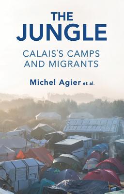 The Jungle: Calais's Camps and Migrants - Agier, Michel