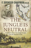 The Jungle Is Neutral: A Soldier's Three-Year Jungle Escape fromthe Japanese Army, - Chapman, F Spencer