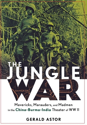 The Jungle War: Mavericks, Marauders and Madmen in the China-Burma-India Theater of World War II - Astor, Gerald