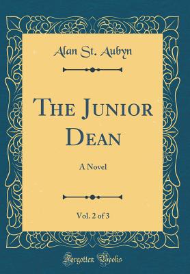 The Junior Dean, Vol. 2 of 3: A Novel (Classic Reprint) - Aubyn, Alan St