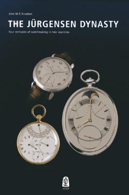 The Jurgensen Dynasty: Four Centuries of Watchmaking in Two Countries - Knudsen, John M R