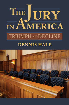 The Jury in America: Triumph and Decline - Hale, Dennis