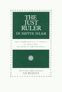 The Just Ruler in Shi'ite Islam: The Comprehensive Authority of the Jurist in Imamite Jurisprudence - Sachedina, Abdulaziz