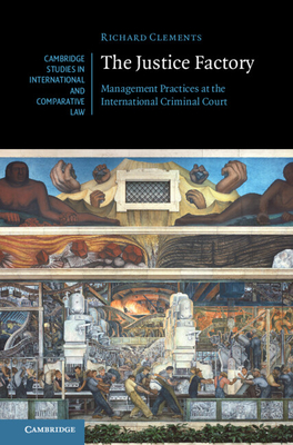 The Justice Factory: Management Practices at the International Criminal Court - Clements, Richard