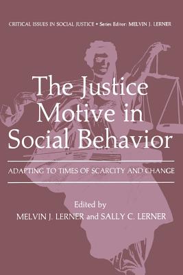 The Justice Motive in Social Behavior: Adapting to Times of Scarcity and Change - Lerner, Melvin J. (Editor), and Lerner, Sally C. (Editor)