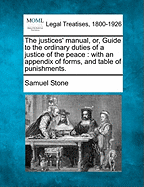 The justices' manual, or, Guide to the ordinary duties of a justice of the peace: with an appendix of forms, and table of punishments. - Stone, Samuel