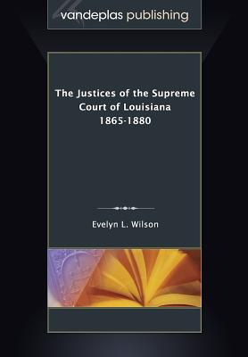 The Justices of the Supreme Court of Louisiana 1865-1880 - Wilson, Evelyn L