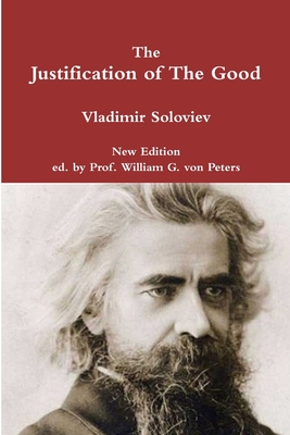 The Justification of The Good - Soloviev, Vladimir, and Von Peters, Prof William