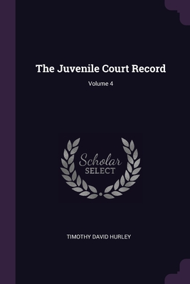 The Juvenile Court Record; Volume 4 - Hurley, Timothy David