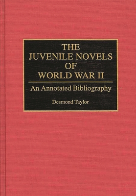 The Juvenile Novels of World War II: An Annotated Bibliography - Taylor, Desmond