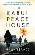 The Kabul Peace House: How a group of young Afghans are daring to dream in a land of war