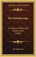 The Kaleidoscope: Its History, Theory, and Construction (1858)