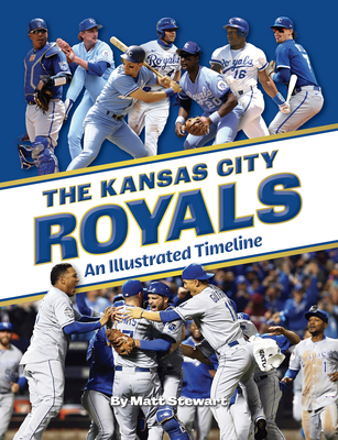 The Kansas City Royals: An Illustrated Timeline - Stewart, Matt