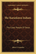 The Karankawa Indians: The Coast People Of Texas