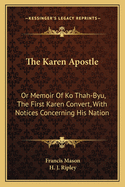The Karen Apostle: Or Memoir of Ko Thah-Byu, the First Karen Convert, with Notices Concerning His Nation