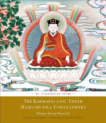 The Karmapas and Their Mahamudra Forefathers: An Illustrated Guide - Phuntsok, Sherap, and Martin, Michele (Translated by), and Seventeenth Karmapa (Contributions by), and Thrangu (Contributions...