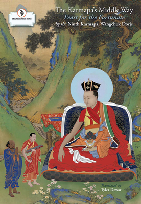 The Karmapa's Middle Way: Feast for the Fortunate - Dorje, Wangchuk, and Dewar, Tyler (Translated by), and Ponlop, Dzogchen (Foreword by)