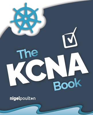 The KCNA Book: Kubernetes and Cloud Native Associate - Poulton, Nigel