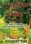 The Keeper of the Story Workbook: Use Story to Transform, Heal and Empower Your Life