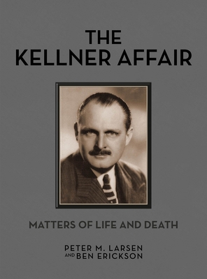 The Kellner Affair: Matters of Life and Death - Larsen, Peter M., and Erickson, Ben