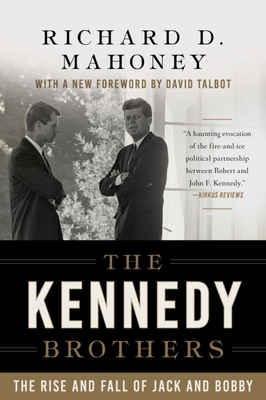 The Kennedy Brothers: The Rise and Fall of Jack and Bobby - Mahoney, Richard D, and Talbot, David (Foreword by)