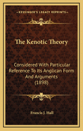 The Kenotic Theory: Considered with Particular Reference to Its Anglican Form and Arguments (1898)