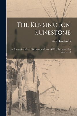 The Kensington Runestone: a Reappraisal of the Circumstances Under Which the Stone Was Discovered - Landsverk, O G (Ole Godfred) 1901- (Creator)